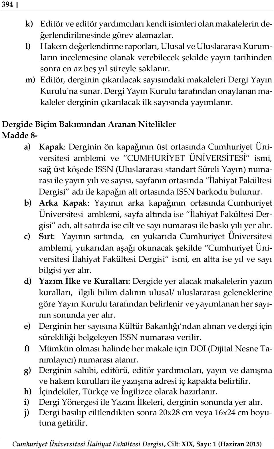 m) Editör, derginin çıkarılacak sayısındaki makaleleri Dergi Yayın Kurulu'na sunar. Dergi Yayın Kurulu tarafından onaylanan makaleler derginin çıkarılacak ilk sayısında yayımlanır.