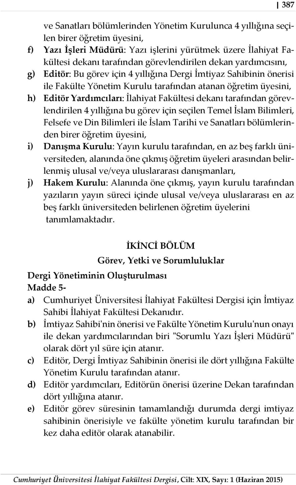 dekanı tarafından görevlendirilen 4 yıllığına bu görev için seçilen Temel İslam Bilimleri, Felsefe ve Din Bilimleri ile İslam Tarihi ve Sanatları bölümlerinden birer öğretim üyesini, i) Danışma