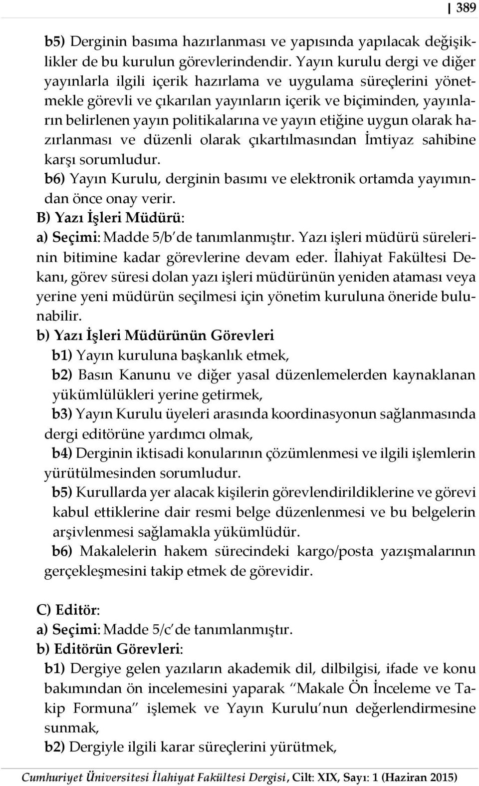 yayın etiğine uygun olarak hazırlanması ve düzenli olarak çıkartılmasından İmtiyaz sahibine karşı sorumludur. b6) Yayın Kurulu, derginin basımı ve elektronik ortamda yayımından önce onay verir.