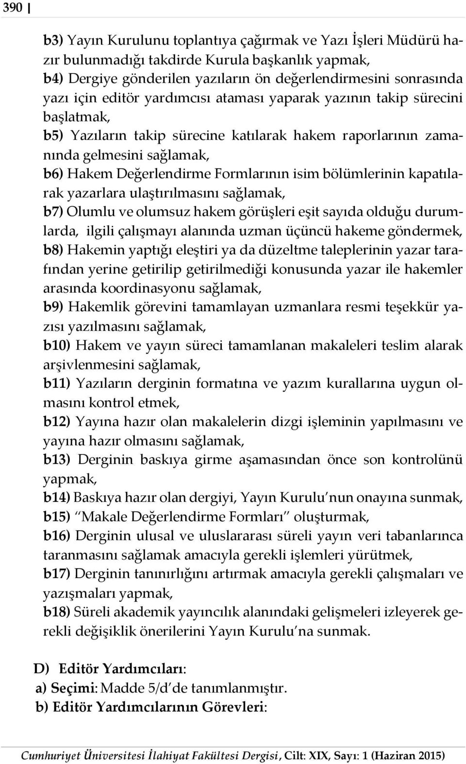 bölümlerinin kapatılarak yazarlara ulaştırılmasını sağlamak, b7) Olumlu ve olumsuz hakem görüşleri eşit sayıda olduğu durumlarda, ilgili çalışmayı alanında uzman üçüncü hakeme göndermek, b8) Hakemin