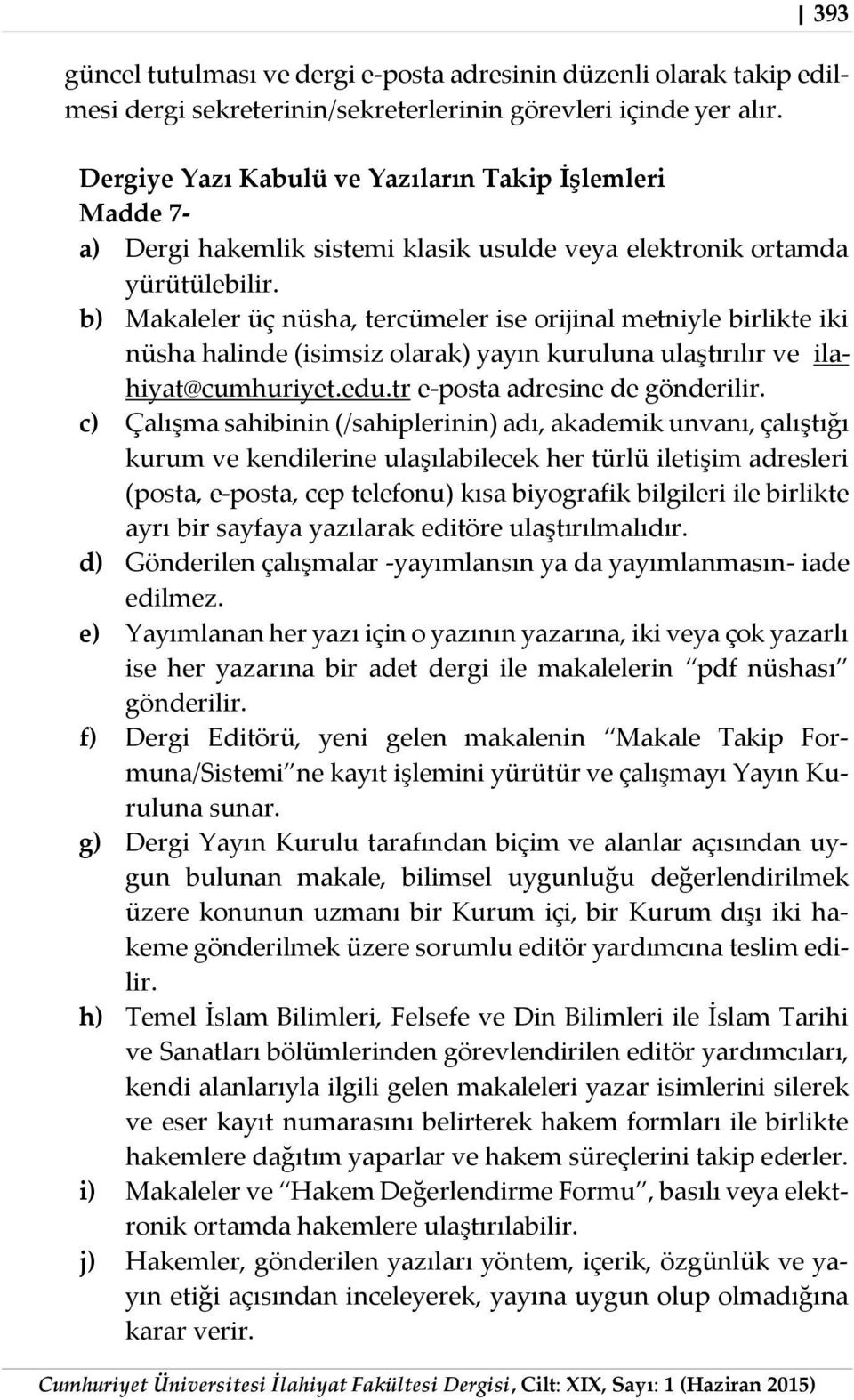 b) Makaleler üç nüsha, tercümeler ise orijinal metniyle birlikte iki nüsha halinde (isimsiz olarak) yayın kuruluna ulaştırılır ve ilahiyat@cumhuriyet.edu.tr e-posta adresine de gönderilir.