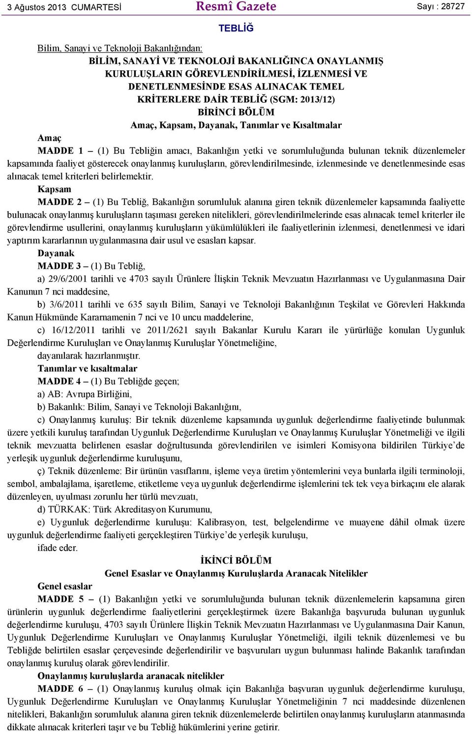 sorumluluğunda bulunan teknik düzenlemeler kapsamında faaliyet gösterecek onaylanmış kuruluşların, görevlendirilmesinde, izlenmesinde ve denetlenmesinde esas alınacak temel kriterleri belirlemektir.