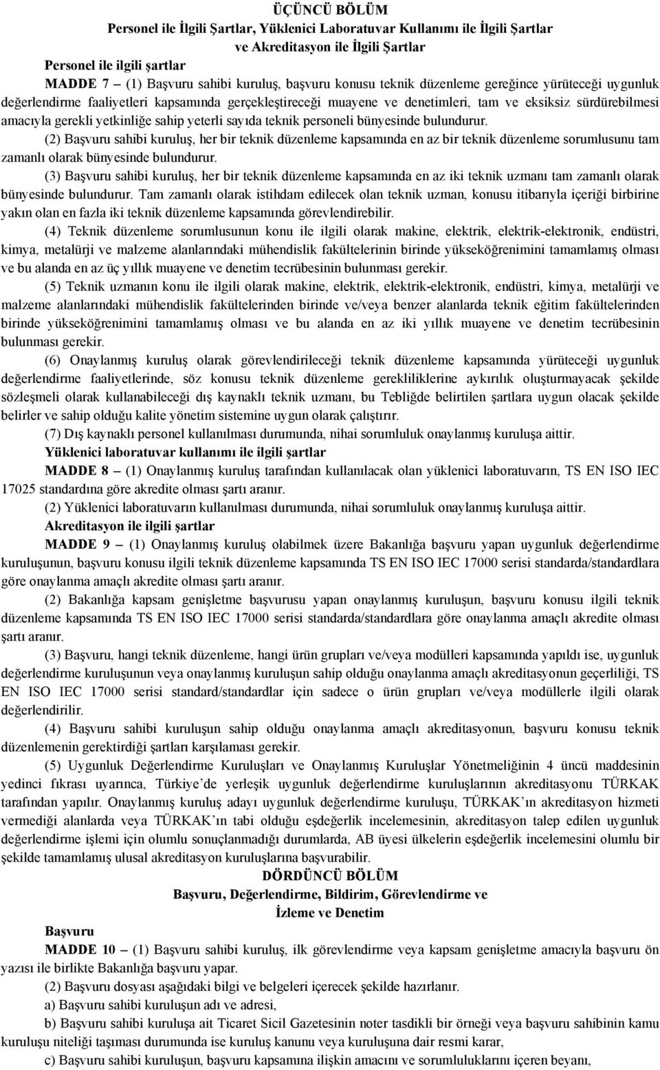 yeterli sayıda teknik personeli bünyesinde bulundurur. (2) Başvuru sahibi kuruluş, her bir teknik düzenleme kapsamında en az bir teknik düzenleme sorumlusunu tam zamanlı olarak bünyesinde bulundurur.