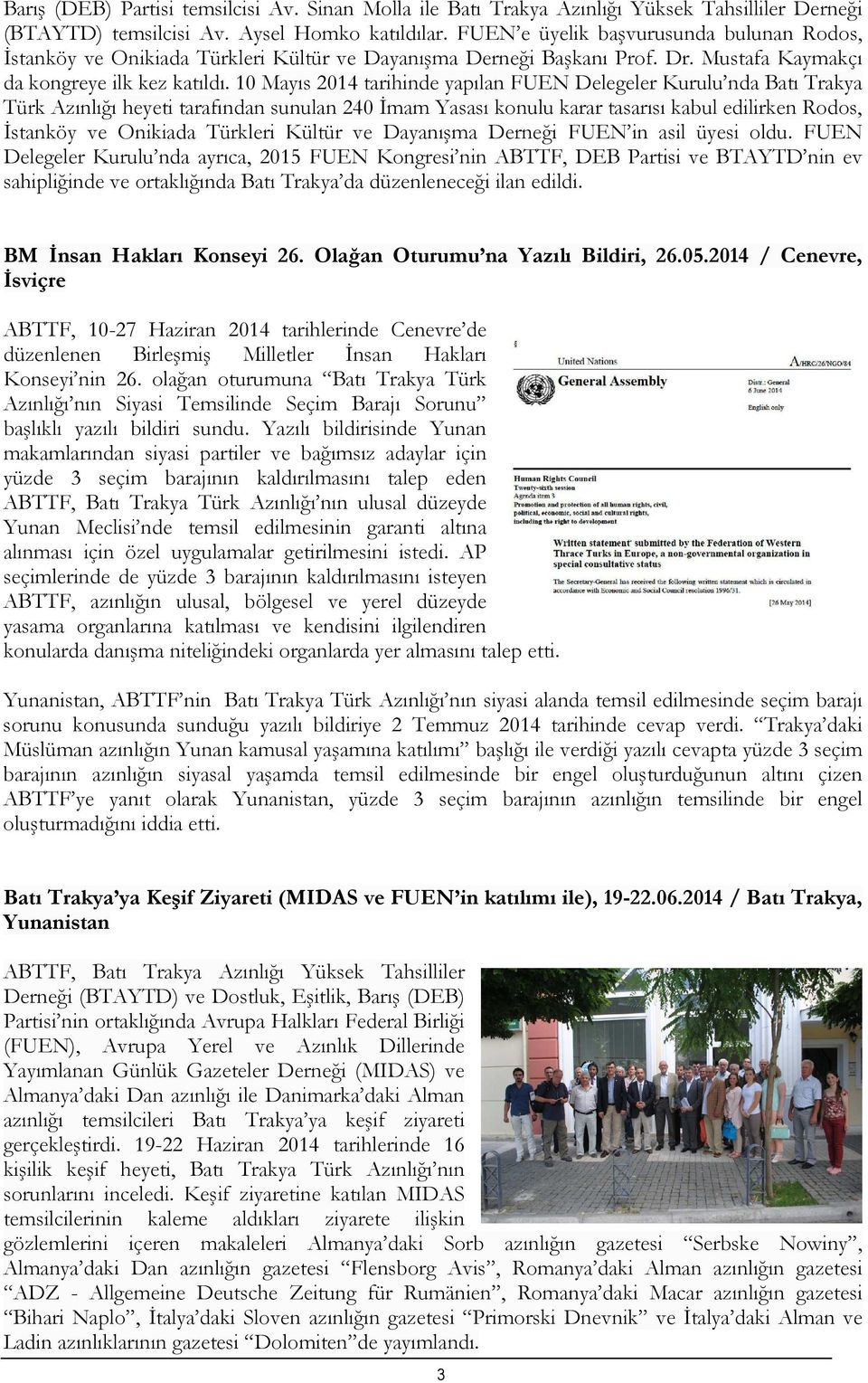 10 Mayıs 2014 tarihinde yapılan FUEN Delegeler Kurulu nda Batı Trakya Türk Azınlığı heyeti tarafından sunulan 240 Đmam Yasası konulu karar tasarısı kabul edilirken Rodos, Đstanköy ve Onikiada