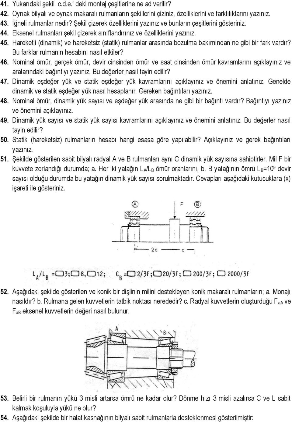 Hareketli (dinamik) ve hareketsiz (statik) rulmanlar arasında bozulma bakımından ne gibi bir fark vardır? Bu farklar rulmanın hesabını nasıl etkiler? 46.