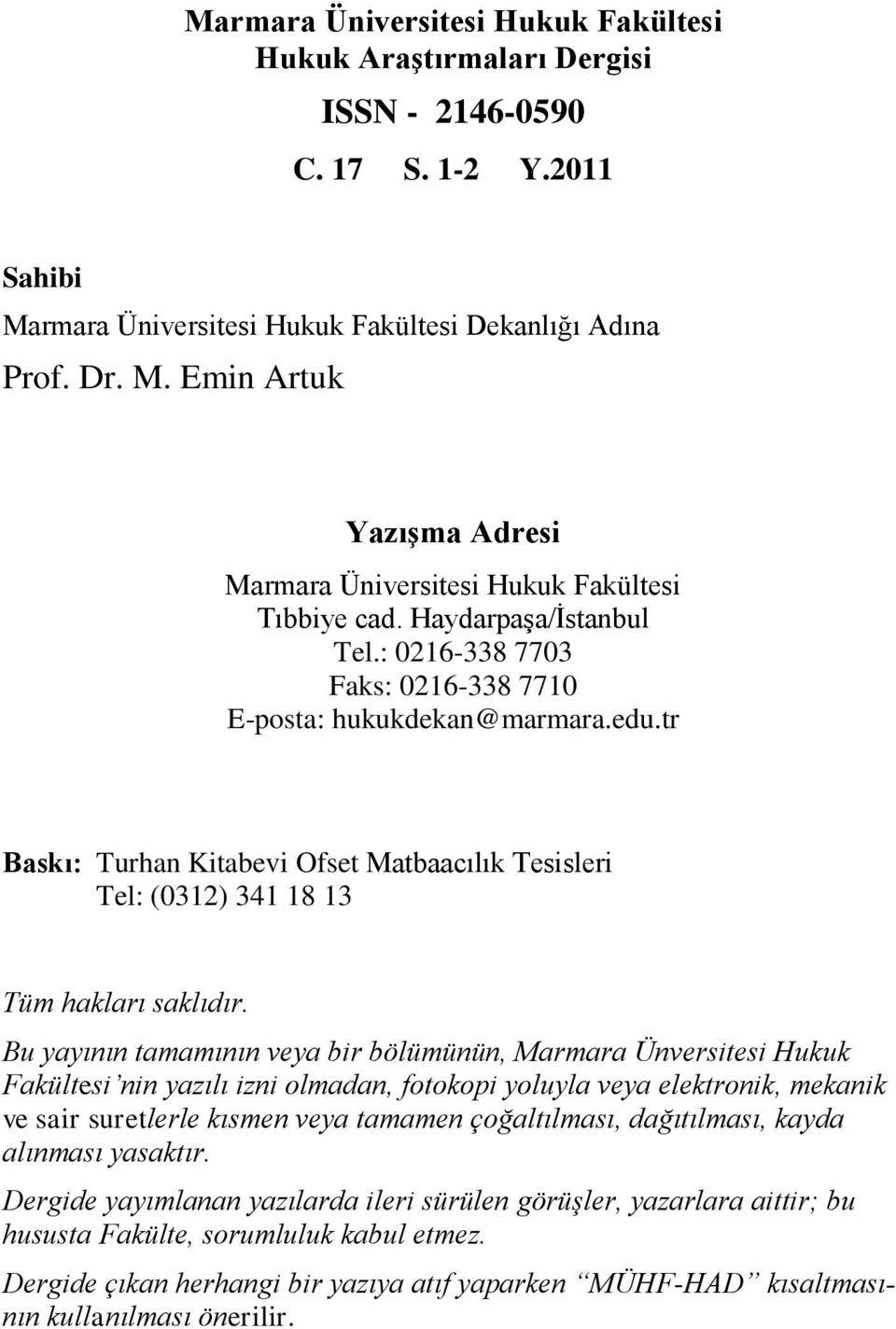 Bu yayının tamamının veya bir bölümünün, Marmara Ünversitesi Hukuk Fakültesi nin yazılı izni olmadan, fotokopi yoluyla veya elektronik, mekanik ve sair suretlerle kısmen veya tamamen çoğaltılması,