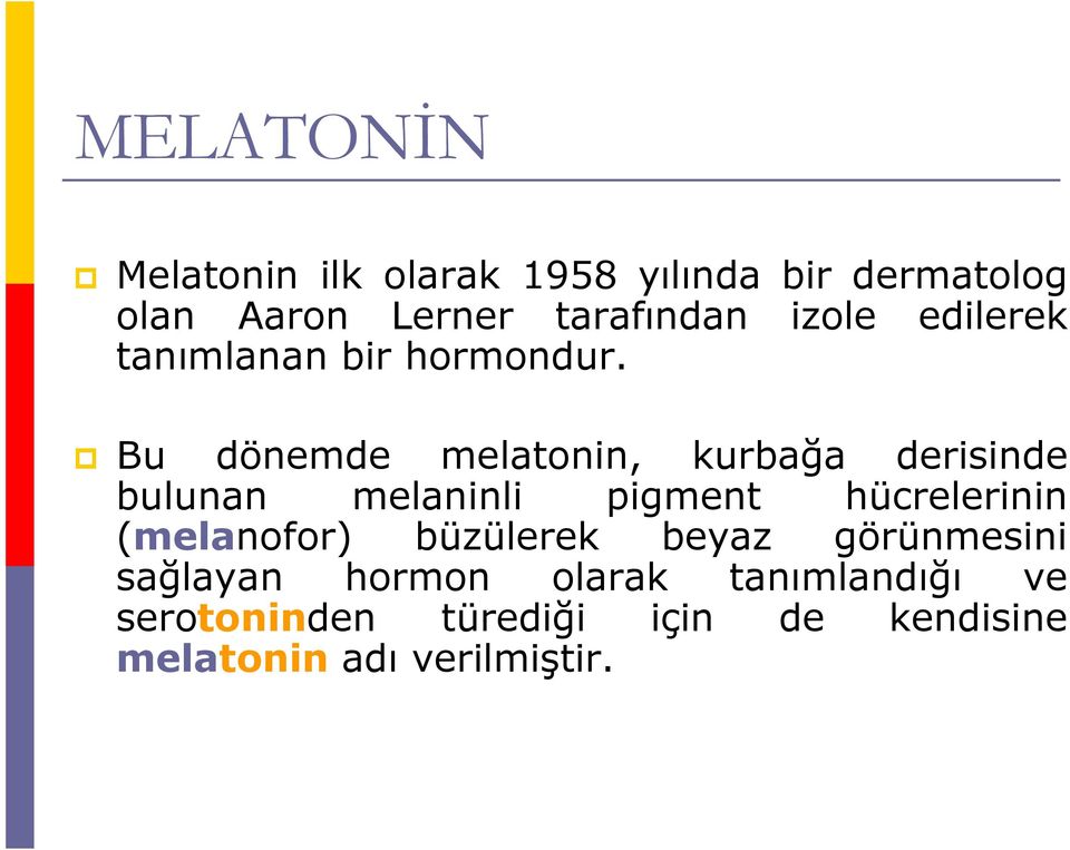 Bu dönemde melatonin, kurbağa derisinde bulunan melaninli pigment hücrelerinin