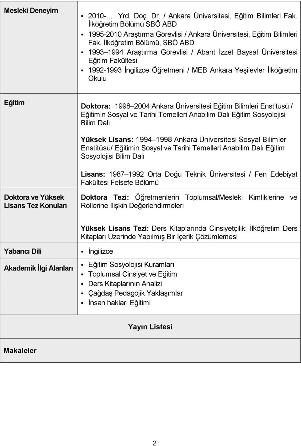 2004 Ankara Üniversitesi Eğitim Bilimleri Enstitüsü / Eğitimin Sosyal ve Tarihi Temelleri Anabilim Dalı Eğitim Sosyolojisi Bilim Dalı Yüksek Lisans: 1994 1998 Ankara Üniversitesi Sosyal Bilimler