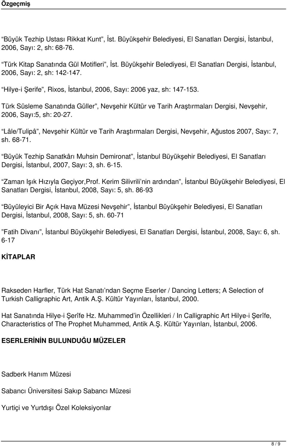 Türk Süsleme Sanatında Güller, Nevşehir Kültür ve Tarih Araştırmaları Dergisi, Nevşehir, 2006, Sayı:5, sh: 20-27.