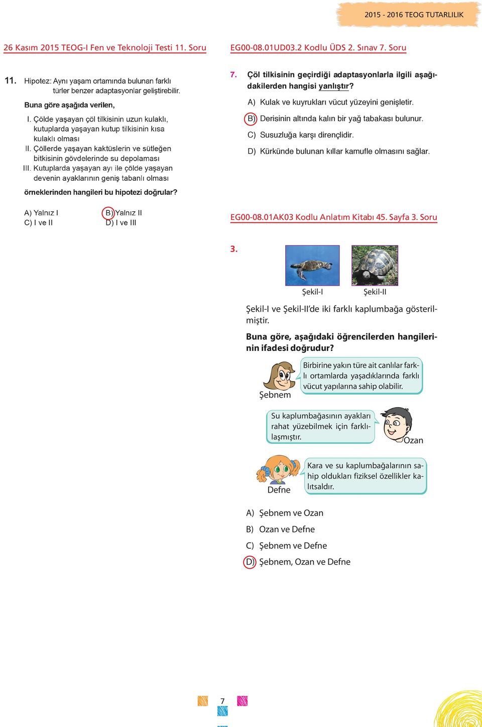 C) Susuzluğa karşı dirençlidir. ) ürkünde bulunan kıllar kamufle olmasını sağlar. EG00-08.01A03 odlu Anlatım itabı 45. Sayfa 3. Soru 3.