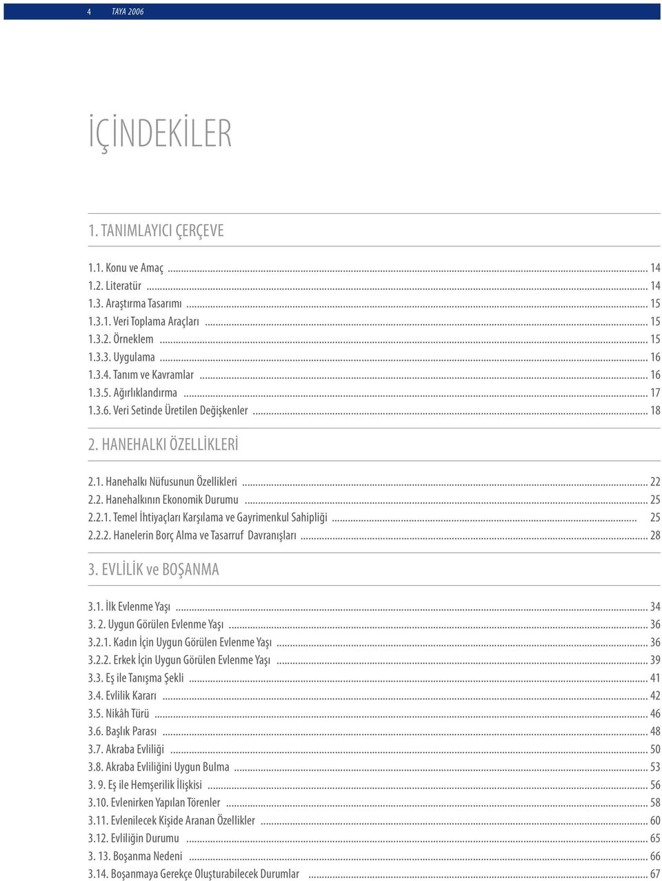 .. 25 2.2.1. Temel İhtiyaçları Karşılama ve Gayrimenkul Sahipliği... 25 2.2.2. Hanelerin Borç Alma ve Tasarruf Davranışları... 28 3. EVLİLİK ve BOŞANMA 3.1. İlk Evlenme Yaşı... 34 3. 2. Uygun Görülen Evlenme Yaşı.