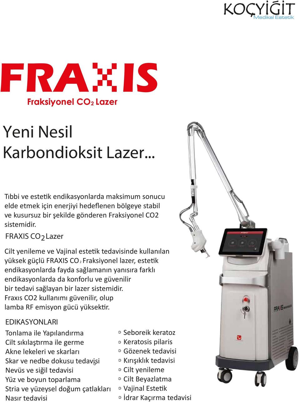 FRAXIS CO 2Lazer Cilt yenileme ve Vajinal estetik tedavisinde kullanılan yüksek güçlü FRAXIS CO 2 Fraksiyonel lazer, estetik endikasyonlarda fayda sağlamanın yanısıra farklı endikasyonlarda da