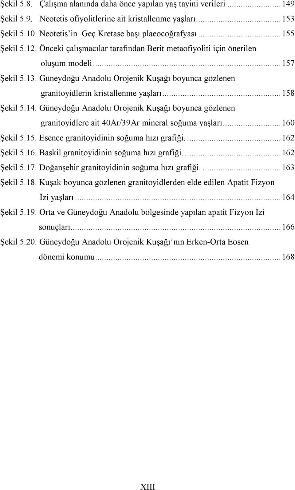Güneydoğu Anadolu Orojenik Kuşağı boyunca gözlenen granitoyidlerin kristallenme yaşları... 158 Şekil 5.14.