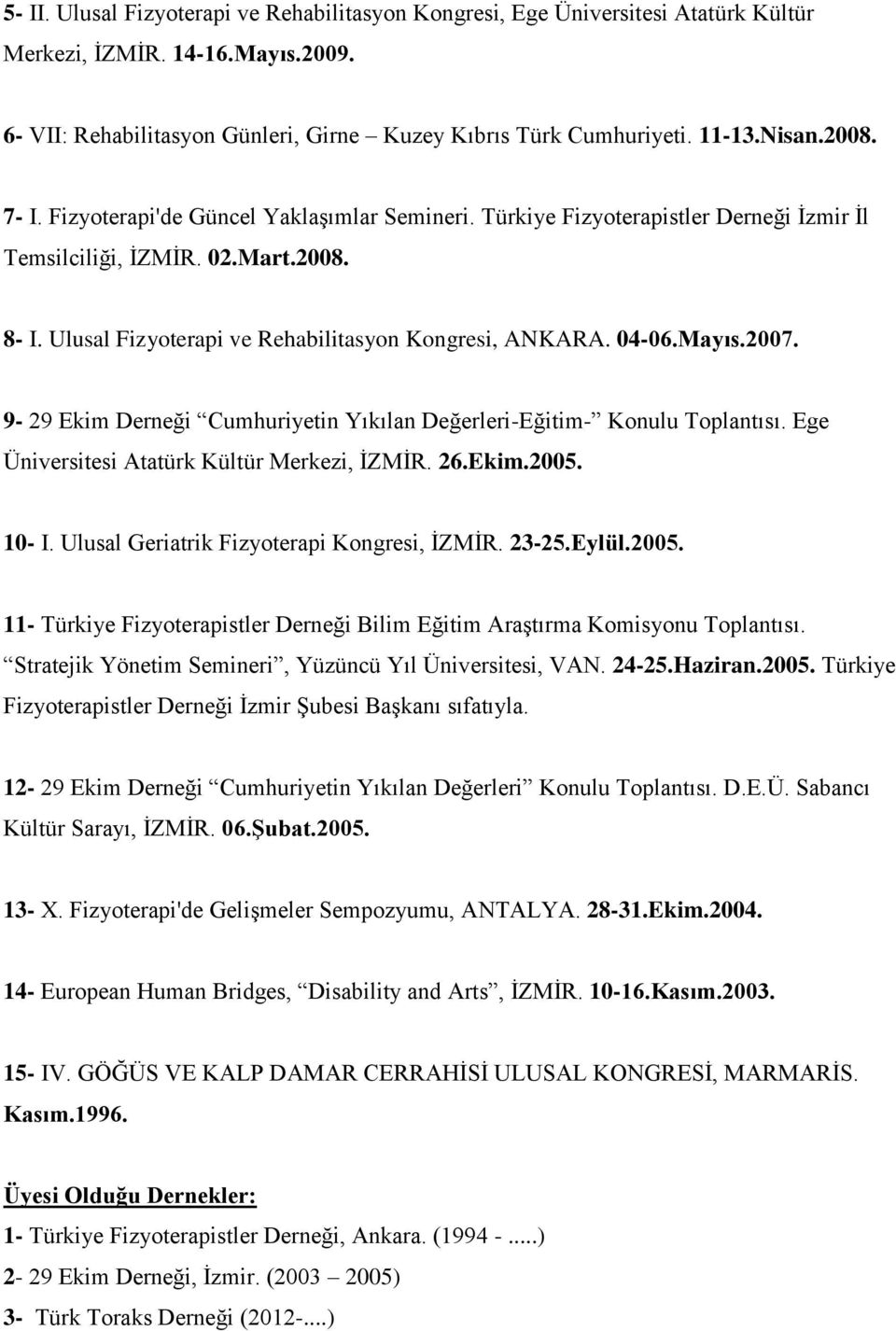 04-06.Mayıs.2007. 9-29 Ekim Derneği Cumhuriyetin Yıkılan Değerleri-Eğitim- Konulu Toplantısı. Ege Üniversitesi Atatürk Kültür Merkezi, İZMİR. 26.Ekim.2005. 10- I.