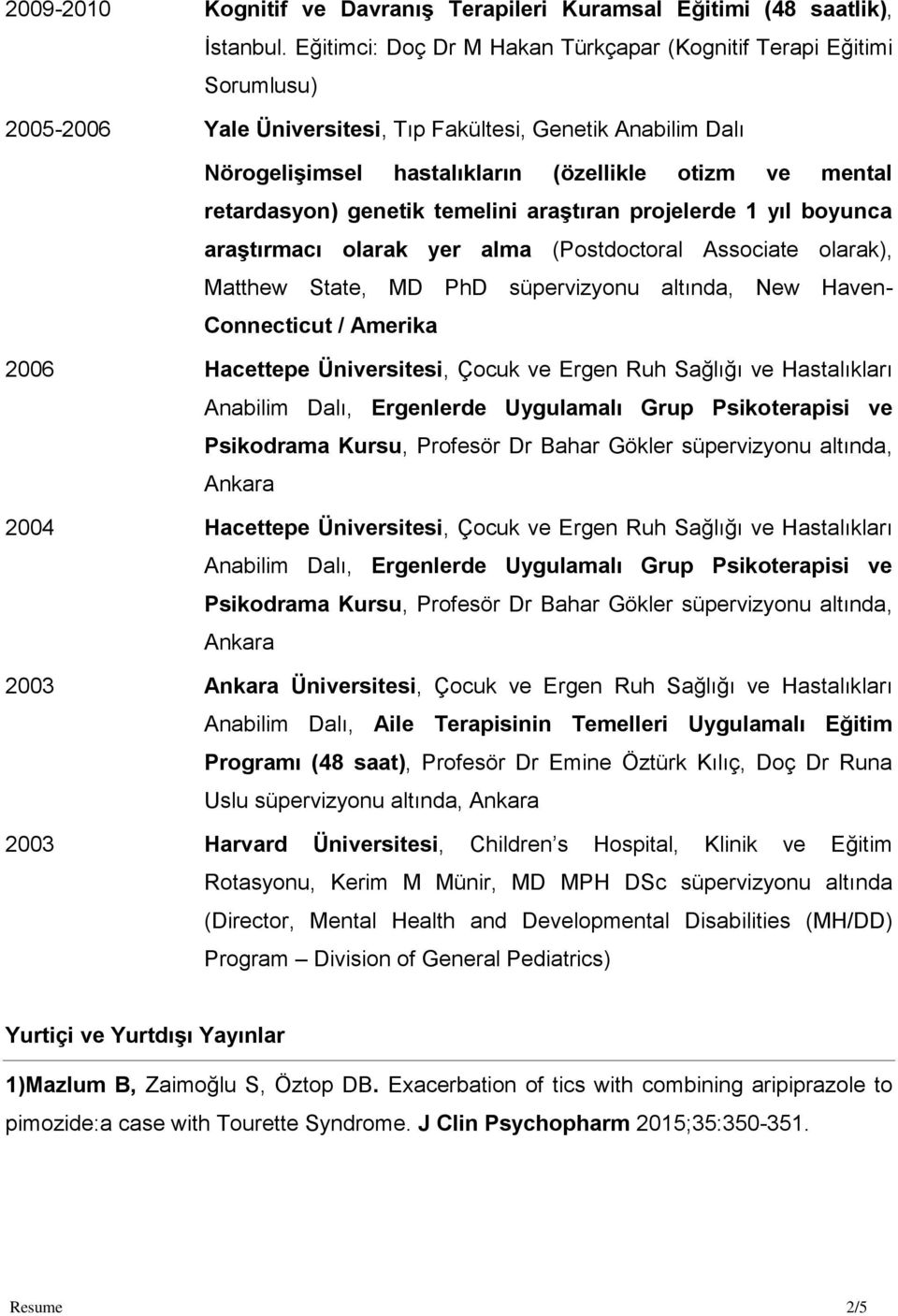 retardasyon) genetik temelini araştıran projelerde 1 yıl boyunca araştırmacı olarak yer alma (Postdoctoral Associate olarak), Matthew State, MD PhD süpervizyonu altında, New Haven- Connecticut /