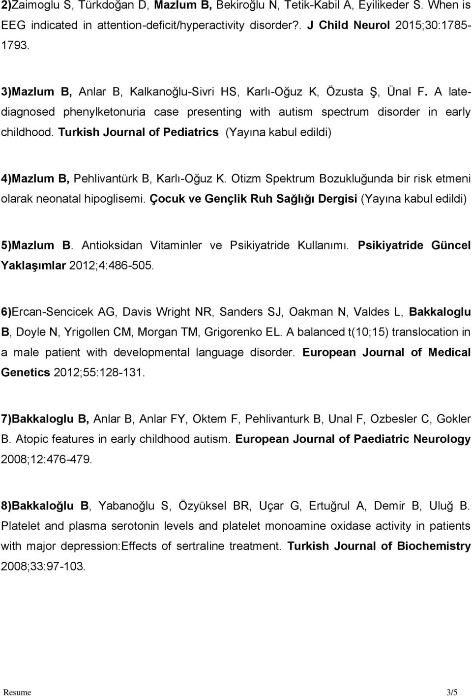 Turkish Journal of Pediatrics (Yayına kabul edildi) 4)Mazlum B, Pehlivantürk B, Karlı-Oğuz K. Otizm Spektrum Bozukluğunda bir risk etmeni olarak neonatal hipoglisemi.