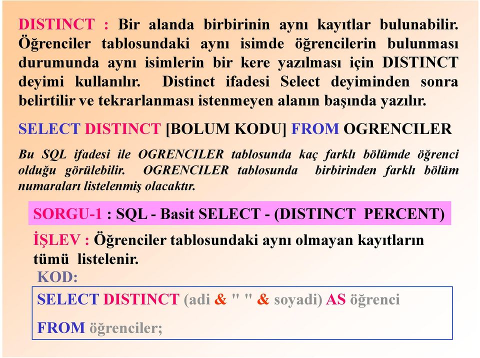 Distinct ifadesi Select deyiminden sonra belirtilir ve tekrarlanması istenmeyen alanınbaşında yazılır.