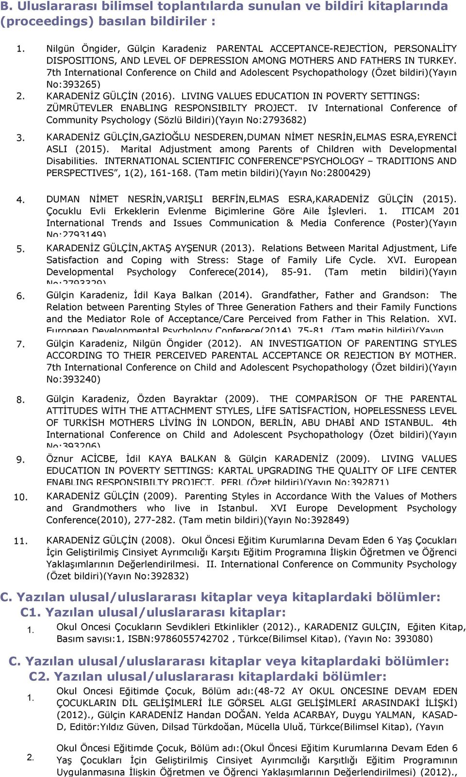 7th International Conference on Child and Adolescent Psychopathology (Özet bildiri)(yayın No:393265) KARADENİZ GÜLÇİN (2016).