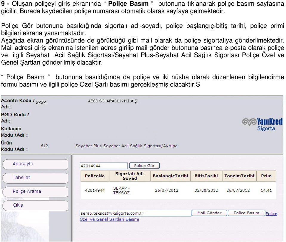 Aşağıda ekran görüntüsünde de görüldüğü gibi mail olarak da poliçe sigortalıya gönderilmektedir.