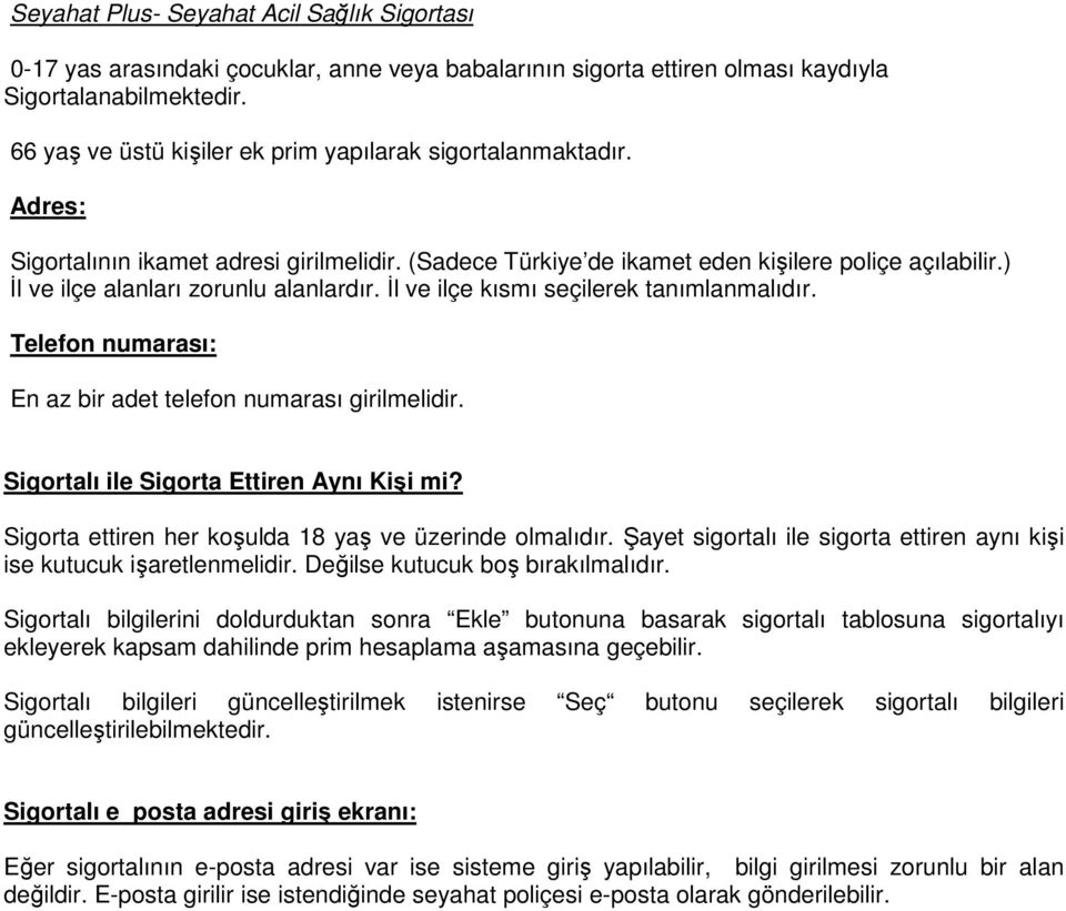 ) İl ve ilçe alanları zorunlu alanlardır. İl ve ilçe kısmı seçilerek tanımlanmalıdır. Telefon numarası: En az bir adet telefon numarası girilmelidir. Sigortalı ile Sigorta Ettiren Aynı Kişi mi?