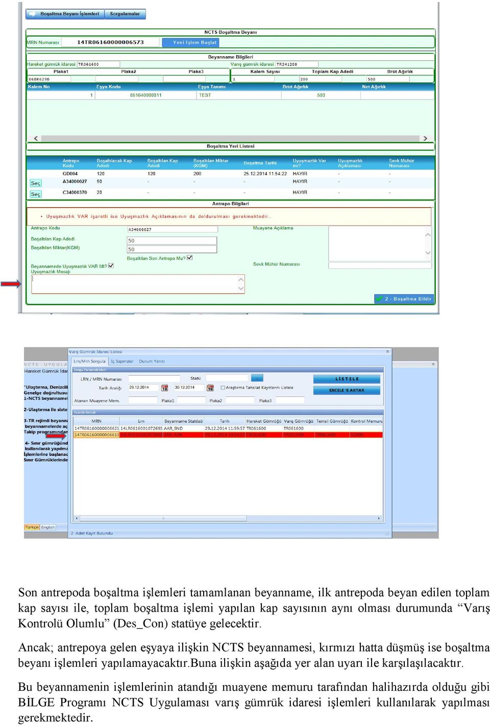 Ancak; antrepoya gelen eşyaya ilişkin NCTS beyannamesi, kırmızı hatta düşmüş ise boşaltma beyanı işlemleri yapılamayacaktır.