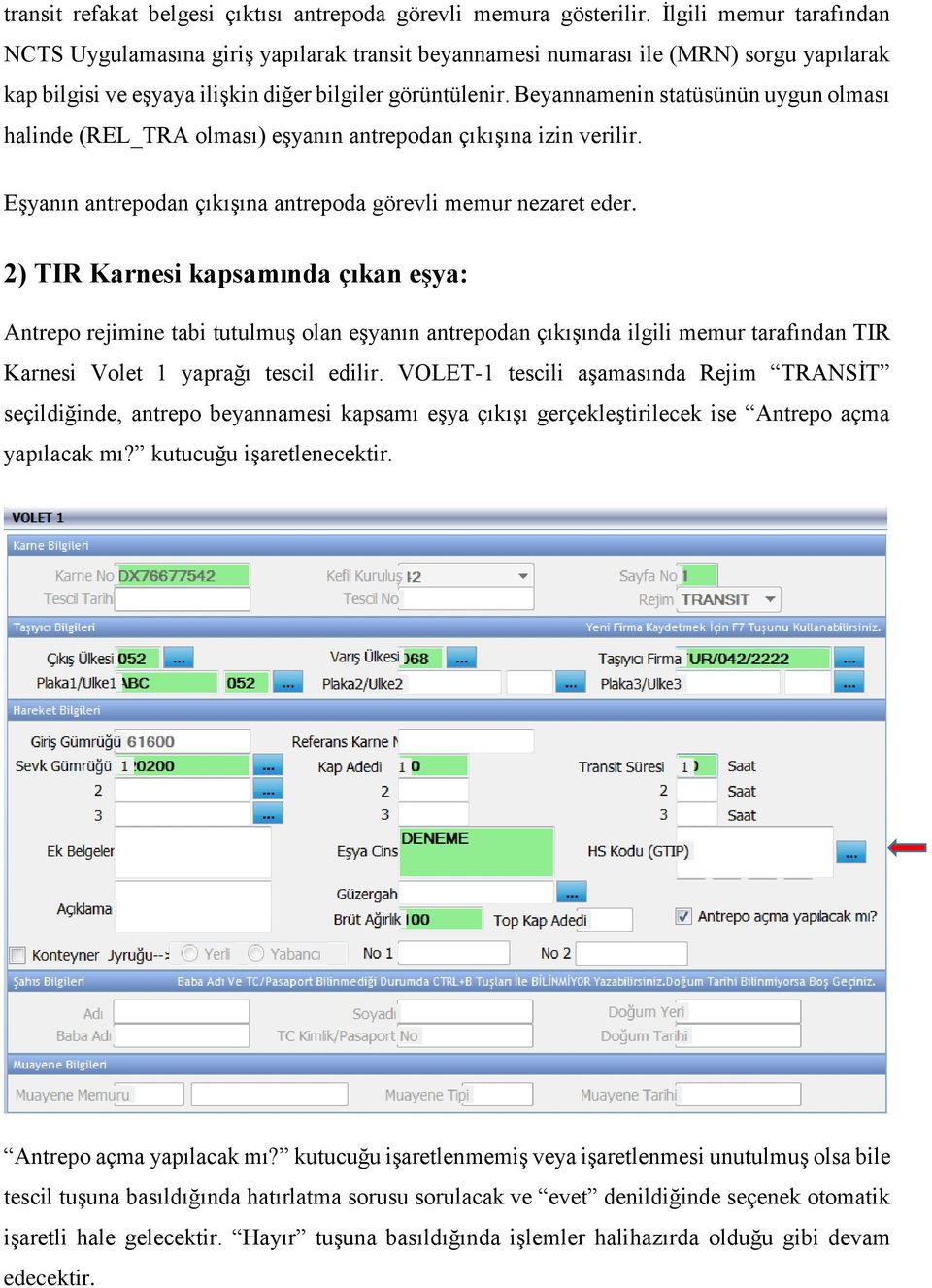 Beyannamenin statüsünün uygun olması halinde (REL_TRA olması) eşyanın antrepodan çıkışına izin verilir. Eşyanın antrepodan çıkışına antrepoda görevli memur nezaret eder.