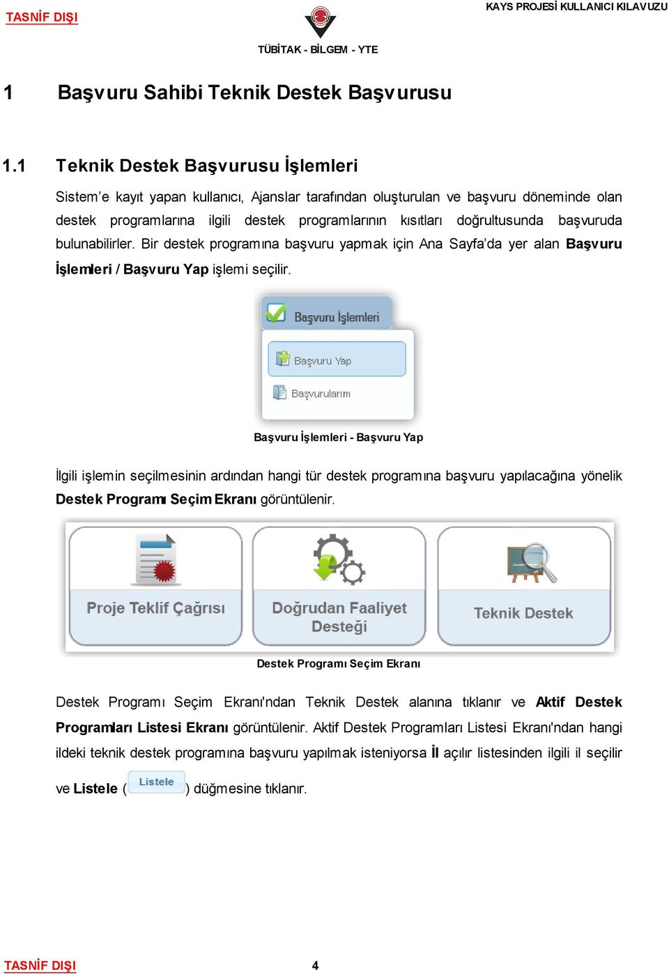 başvuruda bulunabilirler. Bir destek programına başvuru yapmak için Ana Sayfa da yer alan Başvuru İşlemleri / Başvuru Yap işlemi seçilir.