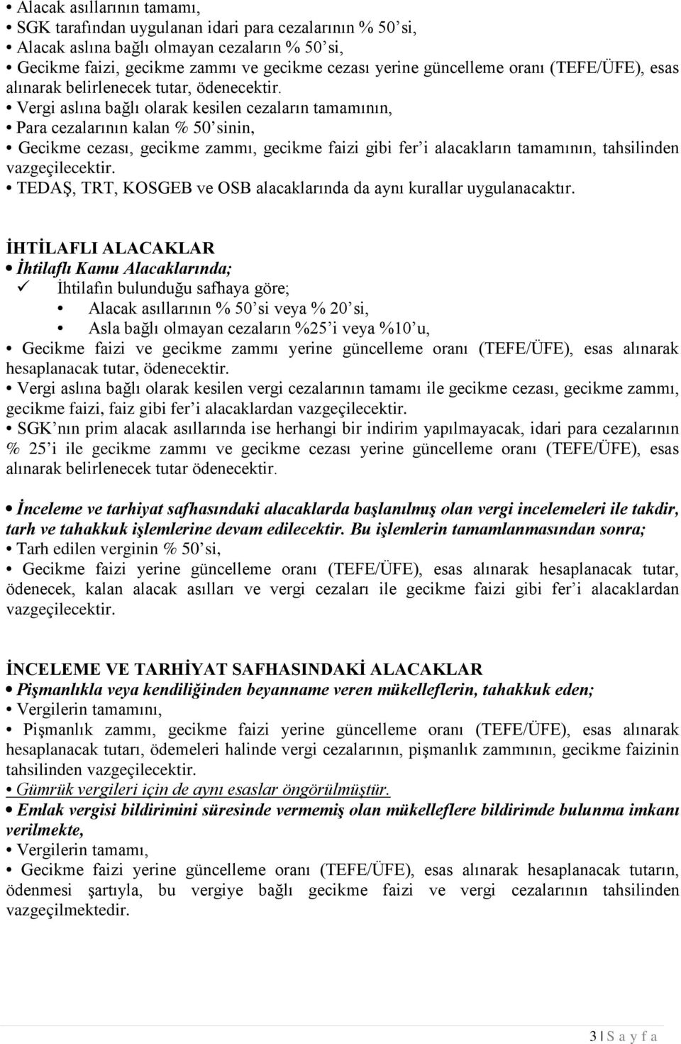 Vergi aslına bağlı olarak kesilen cezaların tamamının, Para cezalarının kalan % 50 sinin, Gecikme cezası, gecikme zammı, gecikme faizi gibi fer i alacakların tamamının, tahsilinden vazgeçilecektir.