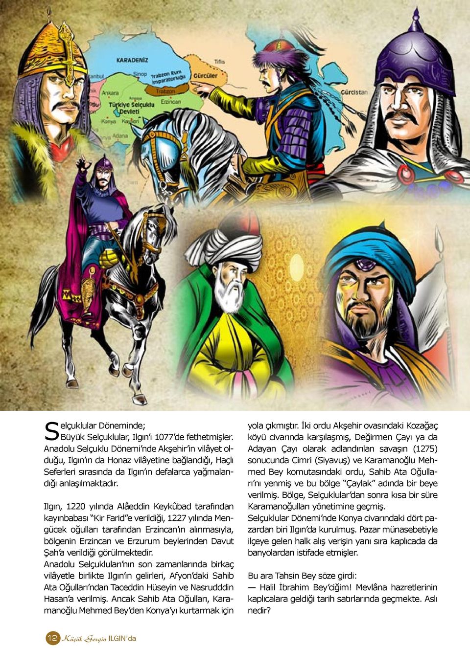 Ilgın, 1220 yılında Alâeddin Keykûbad tarafından kayınbabası Kir Farid e verildiği, 1227 yılında Mengücek oğulları tarafından Erzincan ın alınmasıyla, bölgenin Erzincan ve Erzurum beylerinden Davut