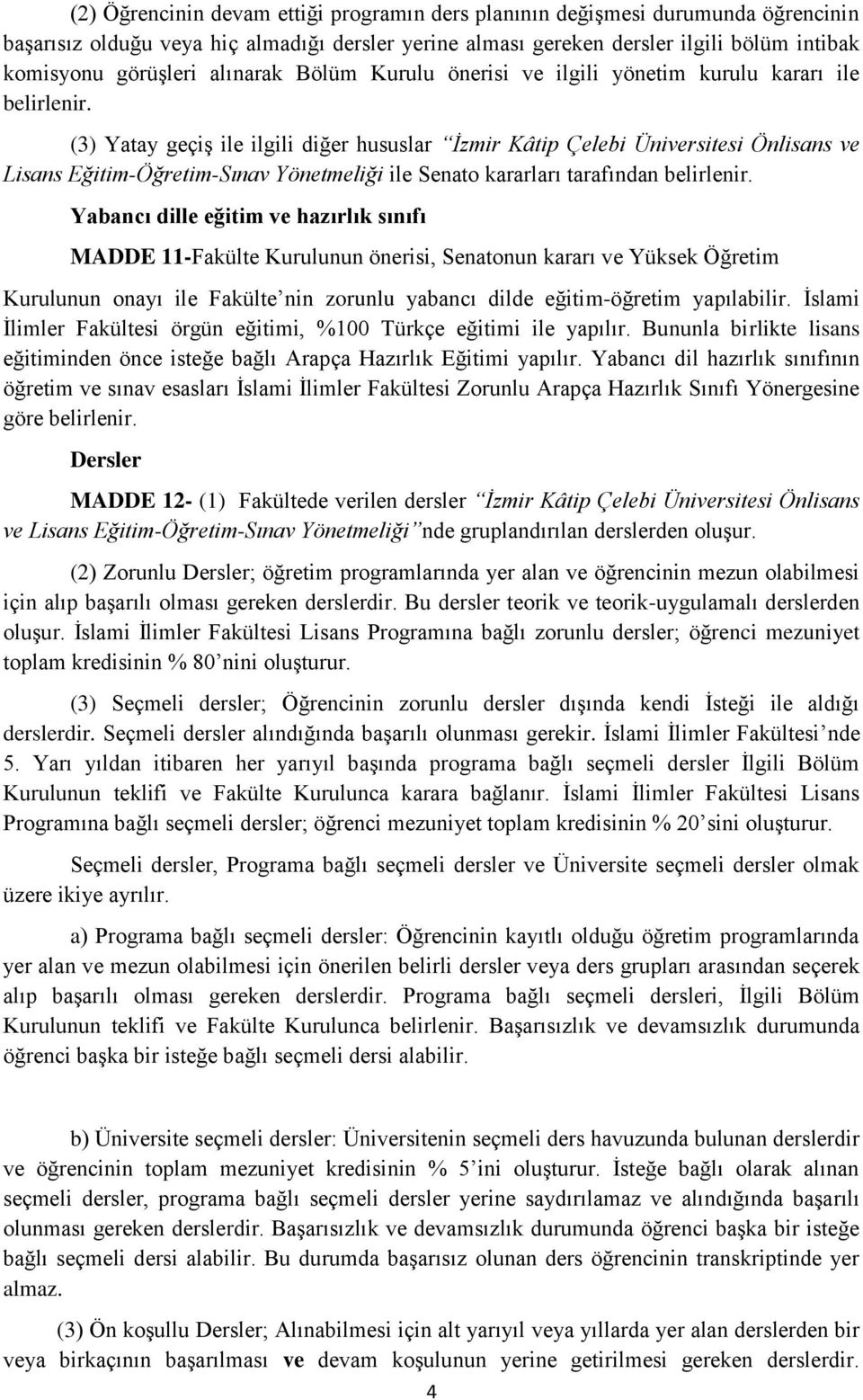 (3) Yatay geçiş ile ilgili diğer hususlar İzmir Kâtip Çelebi Üniversitesi Önlisans ve Lisans Eğitim-Öğretim-Sınav Yönetmeliği ile Senato kararları tarafından belirlenir.
