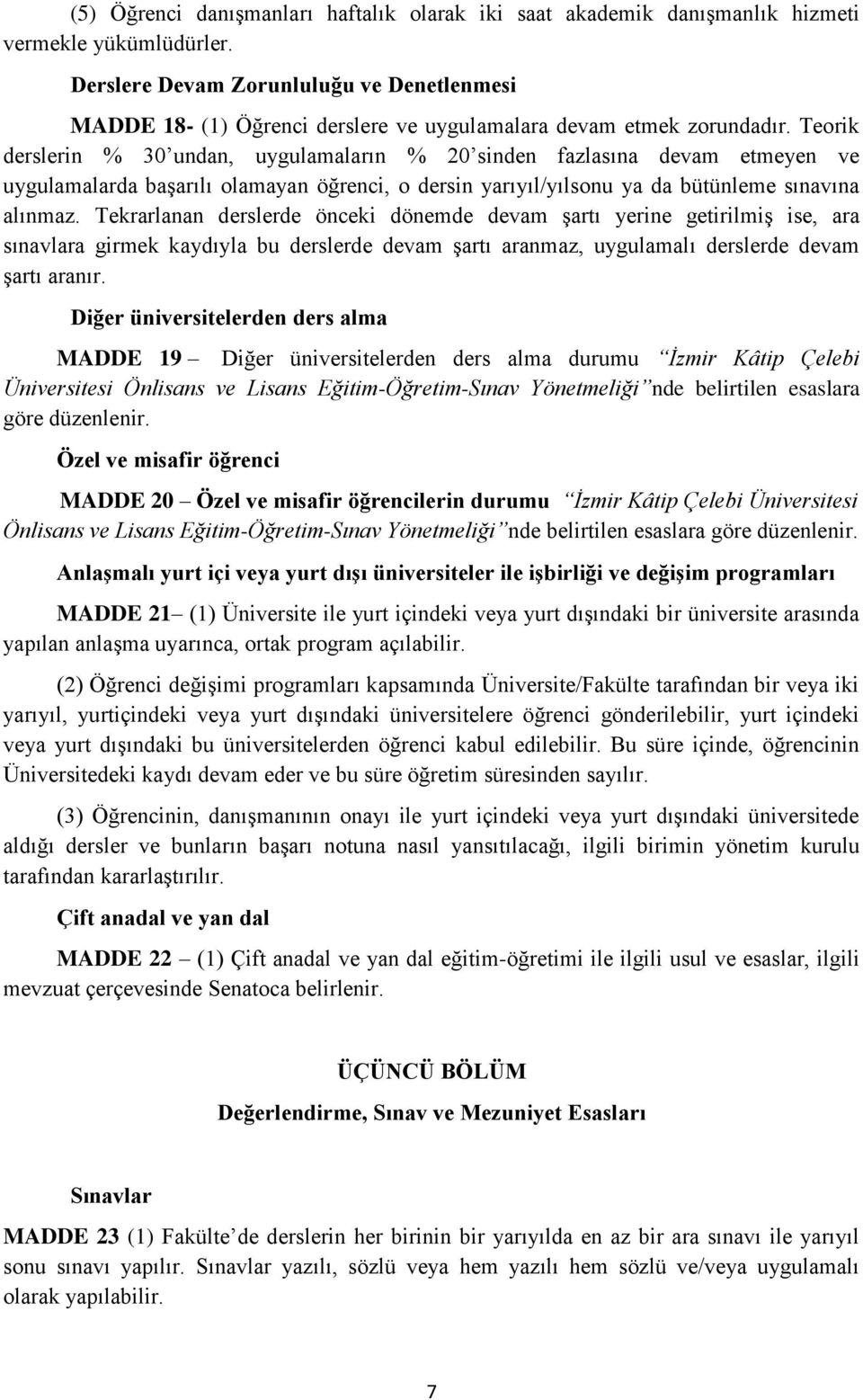 Teorik derslerin % 30 undan, uygulamaların % 20 sinden fazlasına devam etmeyen ve uygulamalarda başarılı olamayan öğrenci, o dersin yarıyıl/yılsonu ya da bütünleme sınavına alınmaz.