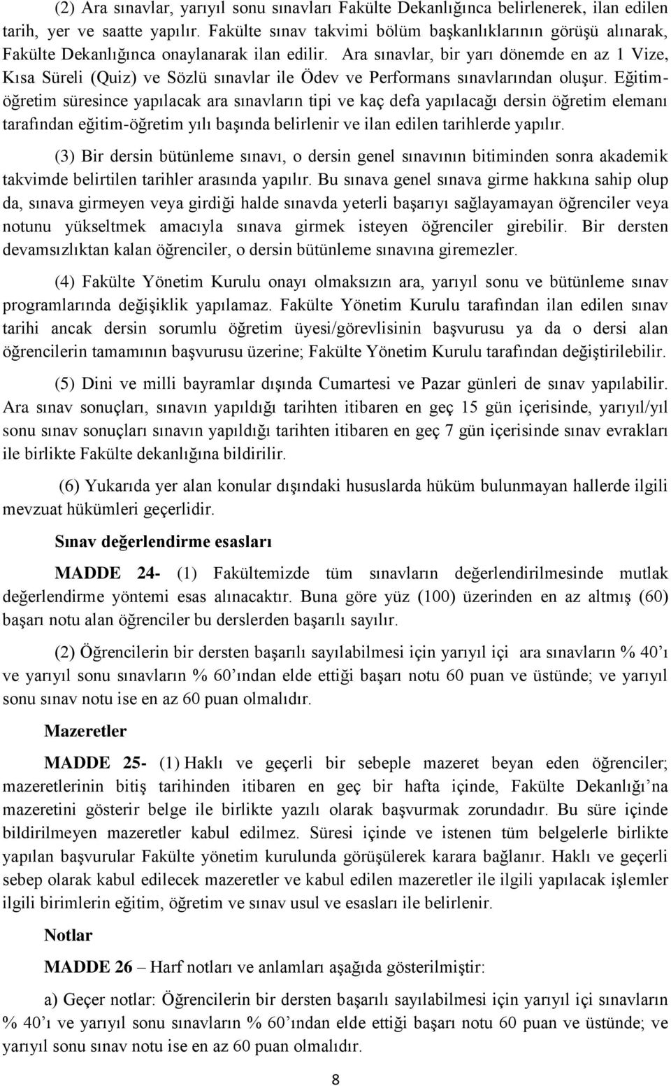 Ara sınavlar, bir yarı dönemde en az 1 Vize, Kısa Süreli (Quiz) ve Sözlü sınavlar ile Ödev ve Performans sınavlarından oluşur.