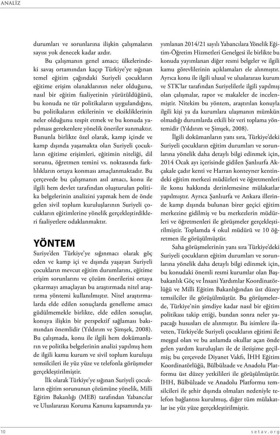 faaliyetinin yürütüldüğünü, bu konuda ne tür politikaların uygulandığını, bu politikaların etkilerinin ve eksikliklerinin neler olduğunu tespit etmek ve bu konuda yapılması gerekenlere yönelik