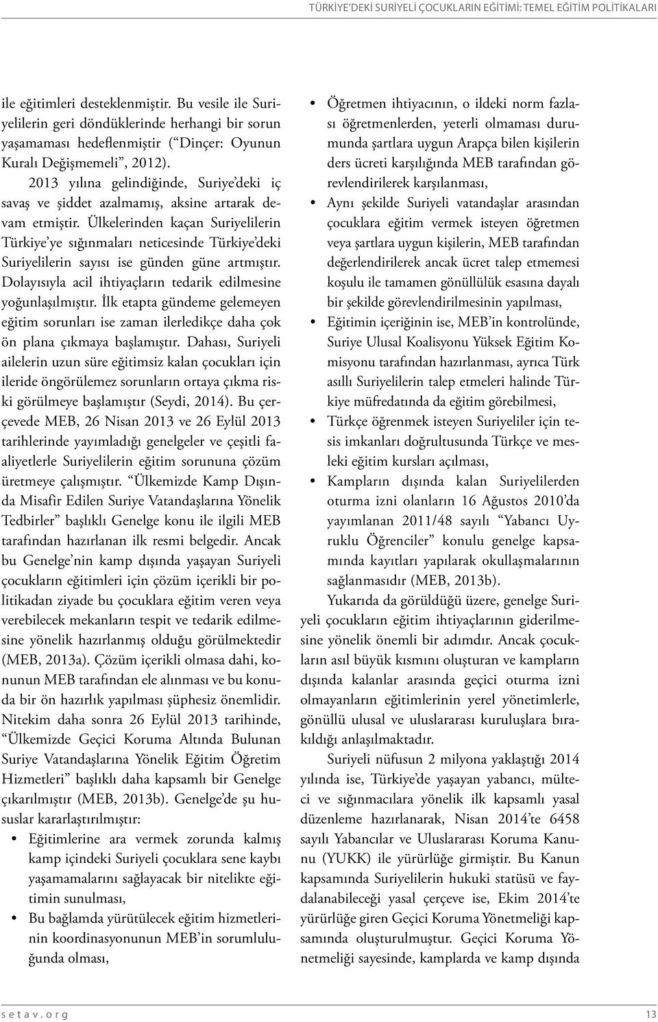 2013 yılına gelindiğinde, Suriye deki iç savaş ve şiddet azalmamış, aksine artarak devam etmiştir.