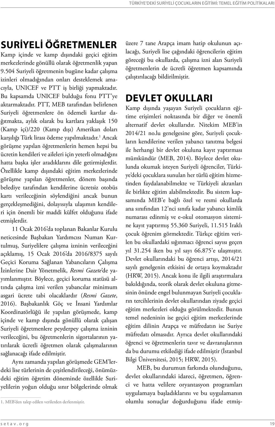 PTT, MEB tarafından belirlenen Suriyeli öğretmenlere ön ödemeli kartlar dağıtmakta, aylık olarak bu kartlara yaklaşık 150 (Kamp içi)/220 (Kamp dışı) Amerikan doları karşılığı Türk lirası ödeme