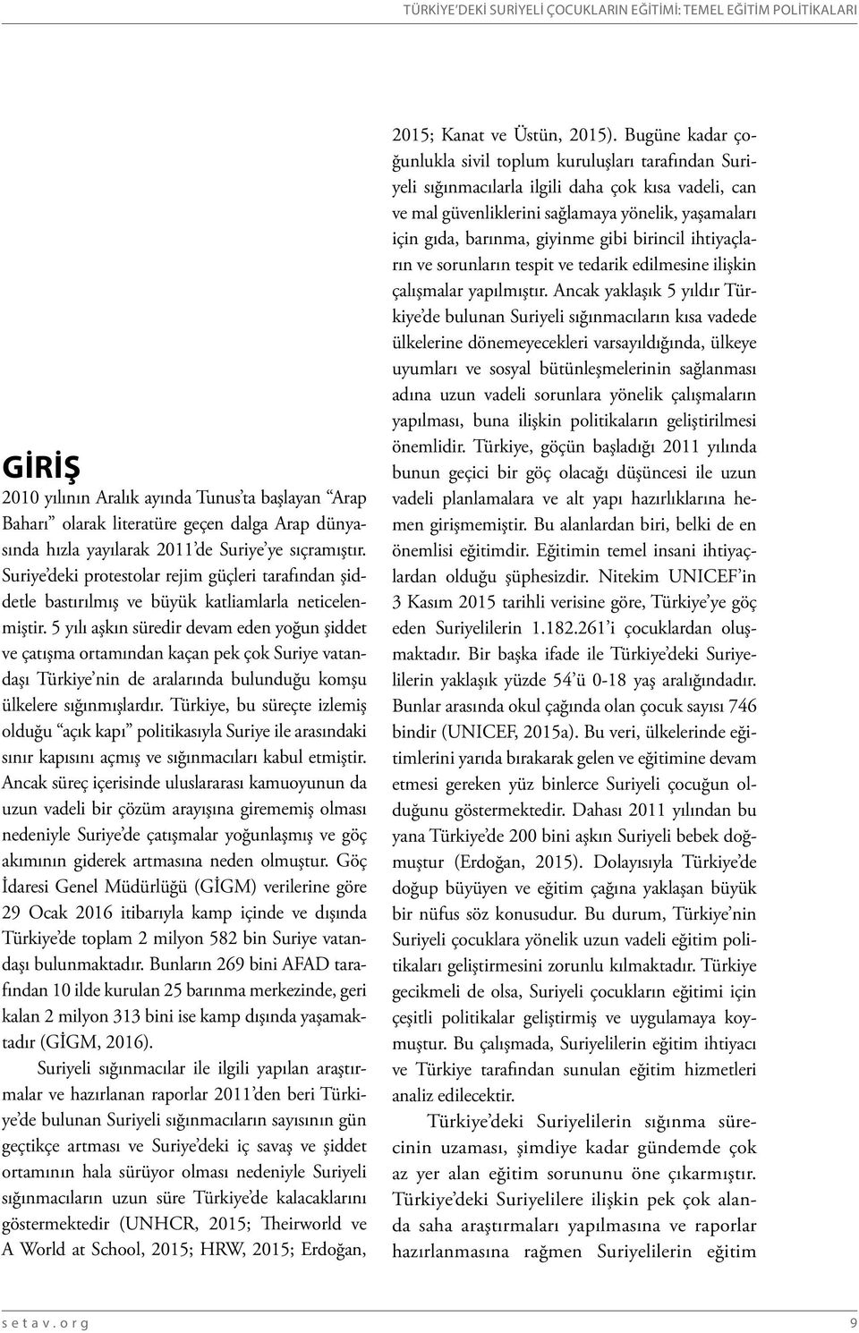 5 yılı aşkın süredir devam eden yoğun şiddet ve çatışma ortamından kaçan pek çok Suriye vatandaşı Türkiye nin de aralarında bulunduğu komşu ülkelere sığınmışlardır.