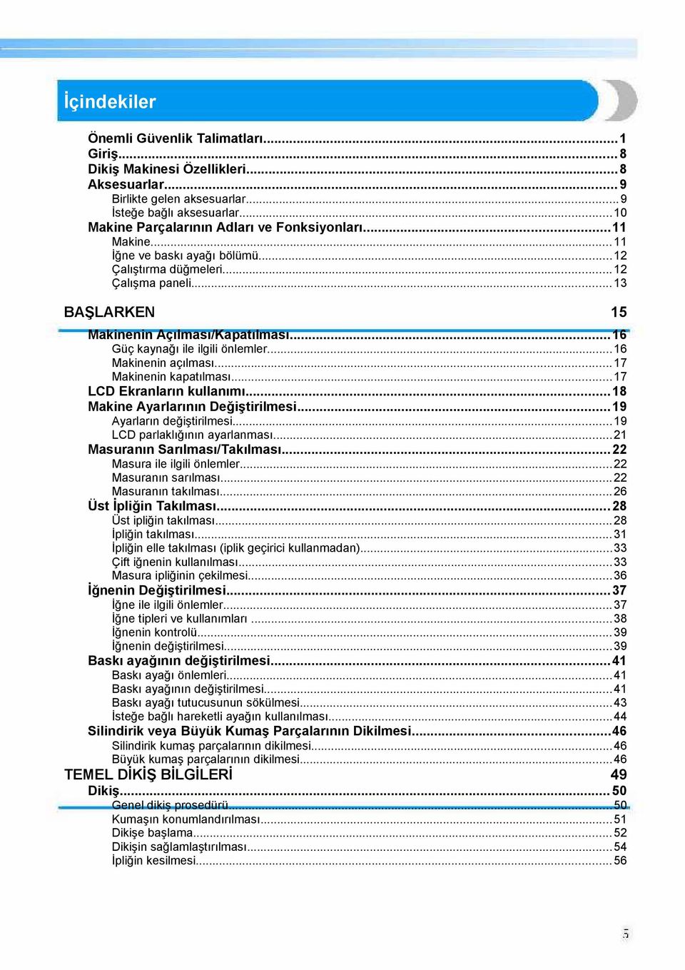 ..16 Güç kaynağı ile ilgili önlemler...16 Makinenin açılması... 17 Makinenin kapatılması... 17 LCD Ekranların kullanımı... 18 Makine Ayarlarının Değiştirilmesi...19 Ayarların değiştirilmesi.