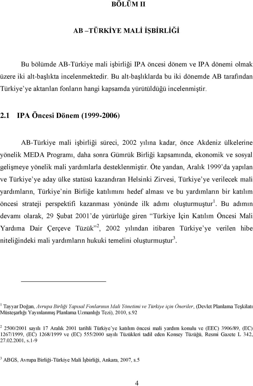 1 IPA Öncesi Dönem (1999-2006) AB-Türkiye mali iģbirliği süreci, 2002 yılına kadar, önce Akdeniz ülkelerine yönelik MEDA Programı, daha sonra Gümrük Birliği kapsamında, ekonomik ve sosyal geliģmeye