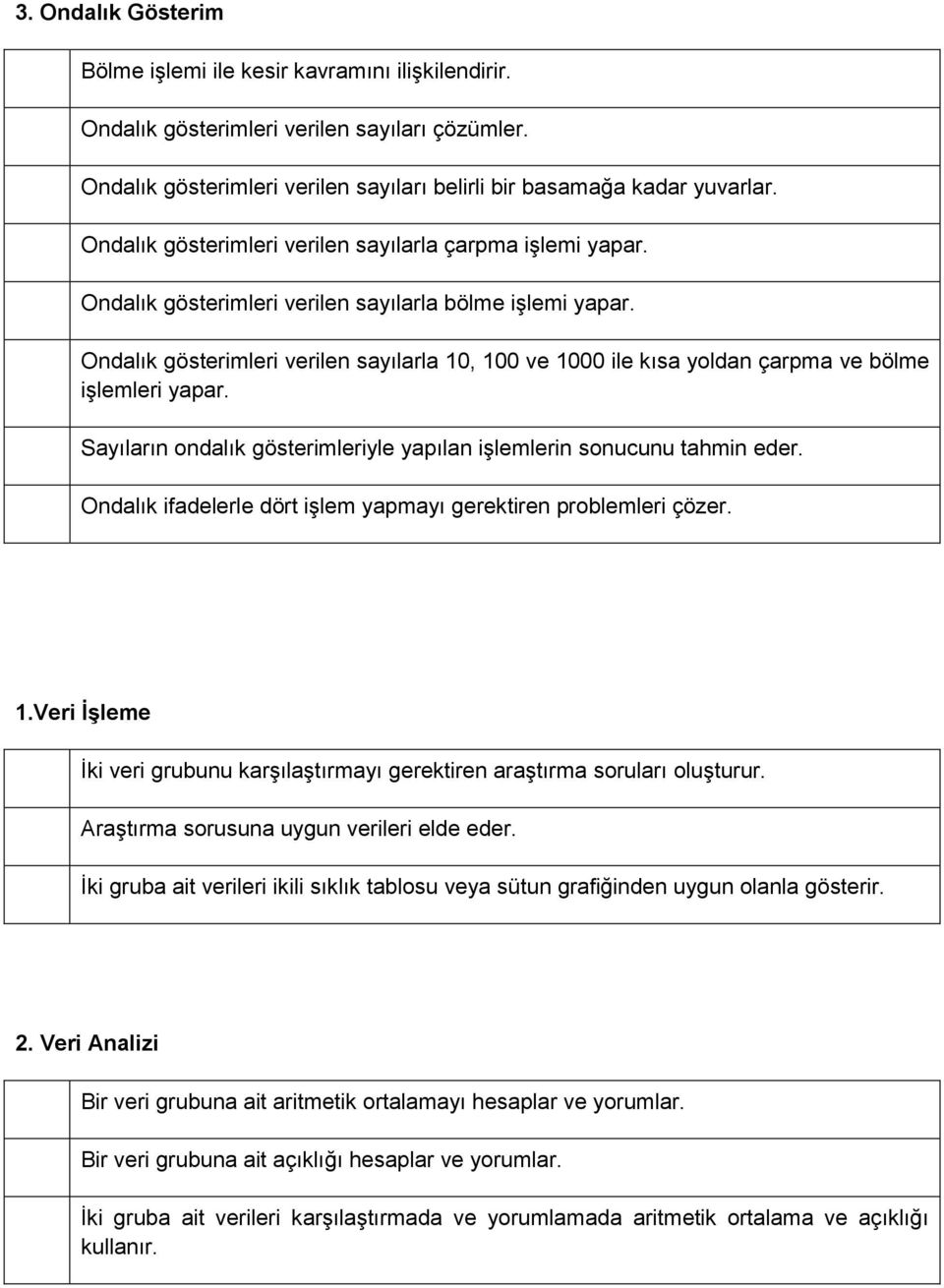 Ondalık gösterimleri verilen sayılarla 10, 100 ve 1000 ile kısa yoldan çarpma ve bölme işlemleri yapar. Sayıların ondalık gösterimleriyle yapılan işlemlerin sonucunu tahmin eder.