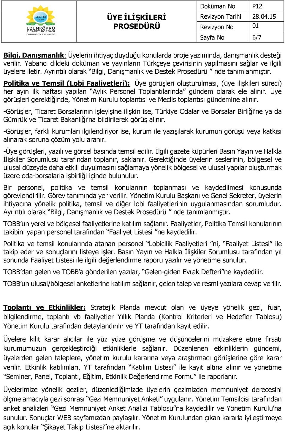 Politika ve Temsil (Lobi Faaliyetleri): Üye görüşleri oluşturulması, (üye ilişkileri süreci) her ayın ilk haftası yapılan Aylık Personel Toplantılarında gündem olarak ele alınır.