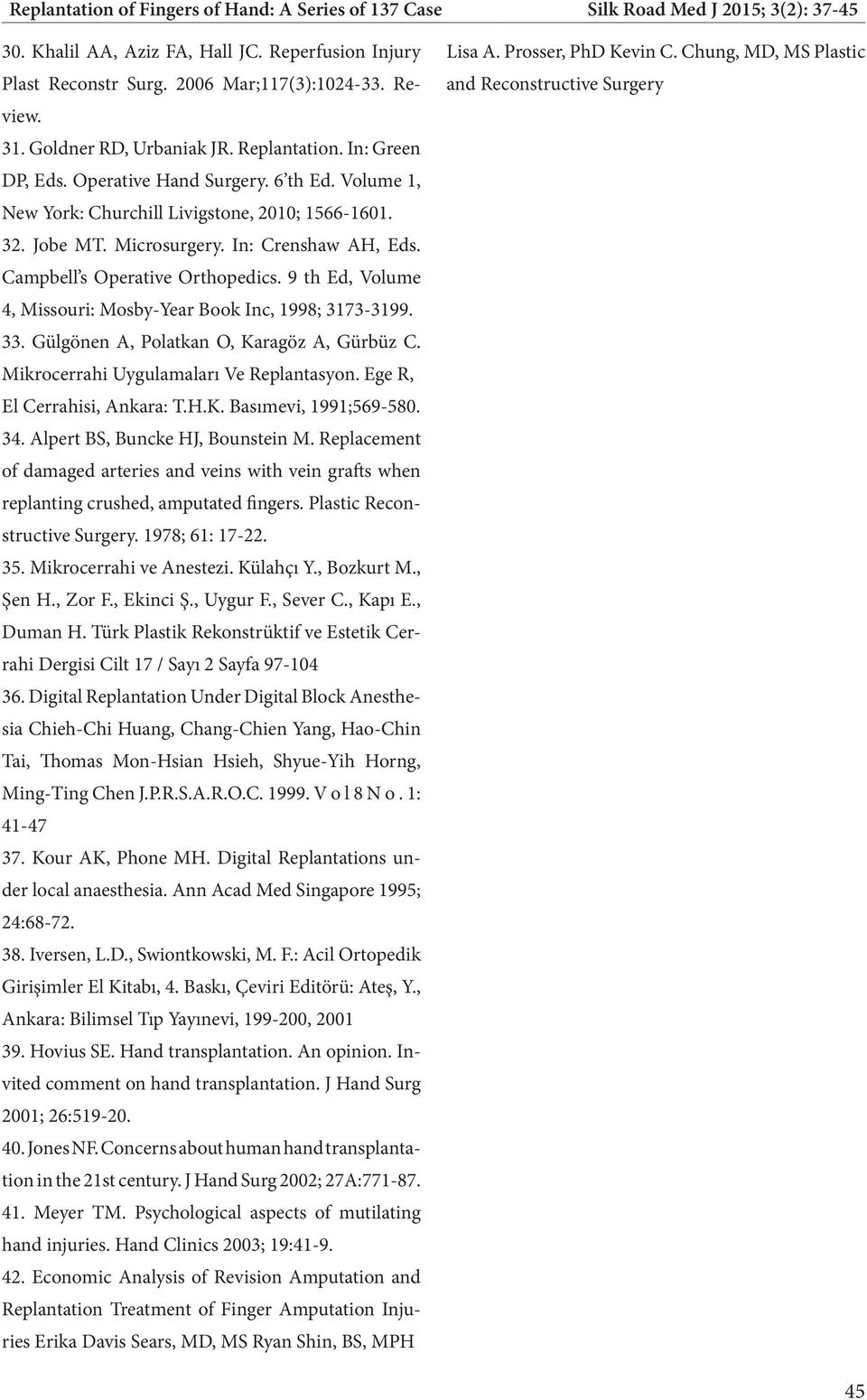 Campbell s Operative Orthopedics. 9 th Ed, Volume 4, Missouri: Mosby-Year Book Inc, 1998; 3173-3199. 33. Gülgönen A, Polatkan O, Karagöz A, Gürbüz C. Mikrocerrahi Uygulamaları Ve Replantasyon.