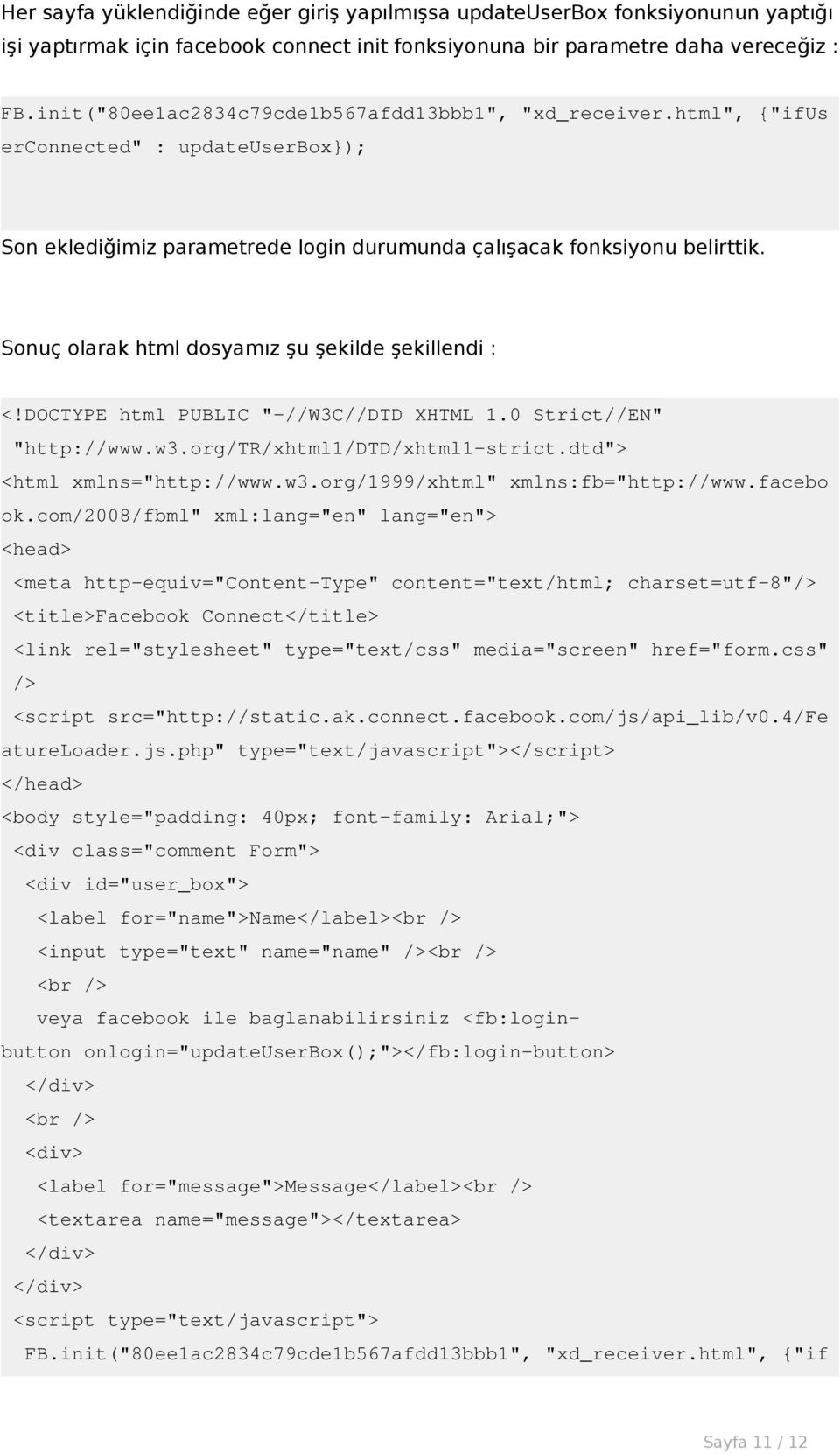 Sonuç olarak html dosyamız şu şekilde şekillendi : <!DOCTYPE html PUBLIC "-//W3C//DTD XHTML 1.0 Strict//EN" "http://www.w3.org/tr/xhtml1/dtd/xhtml1-strict.dtd"> <html xmlns="http://www.w3.org/1999/xhtml" xmlns:fb="http://www.
