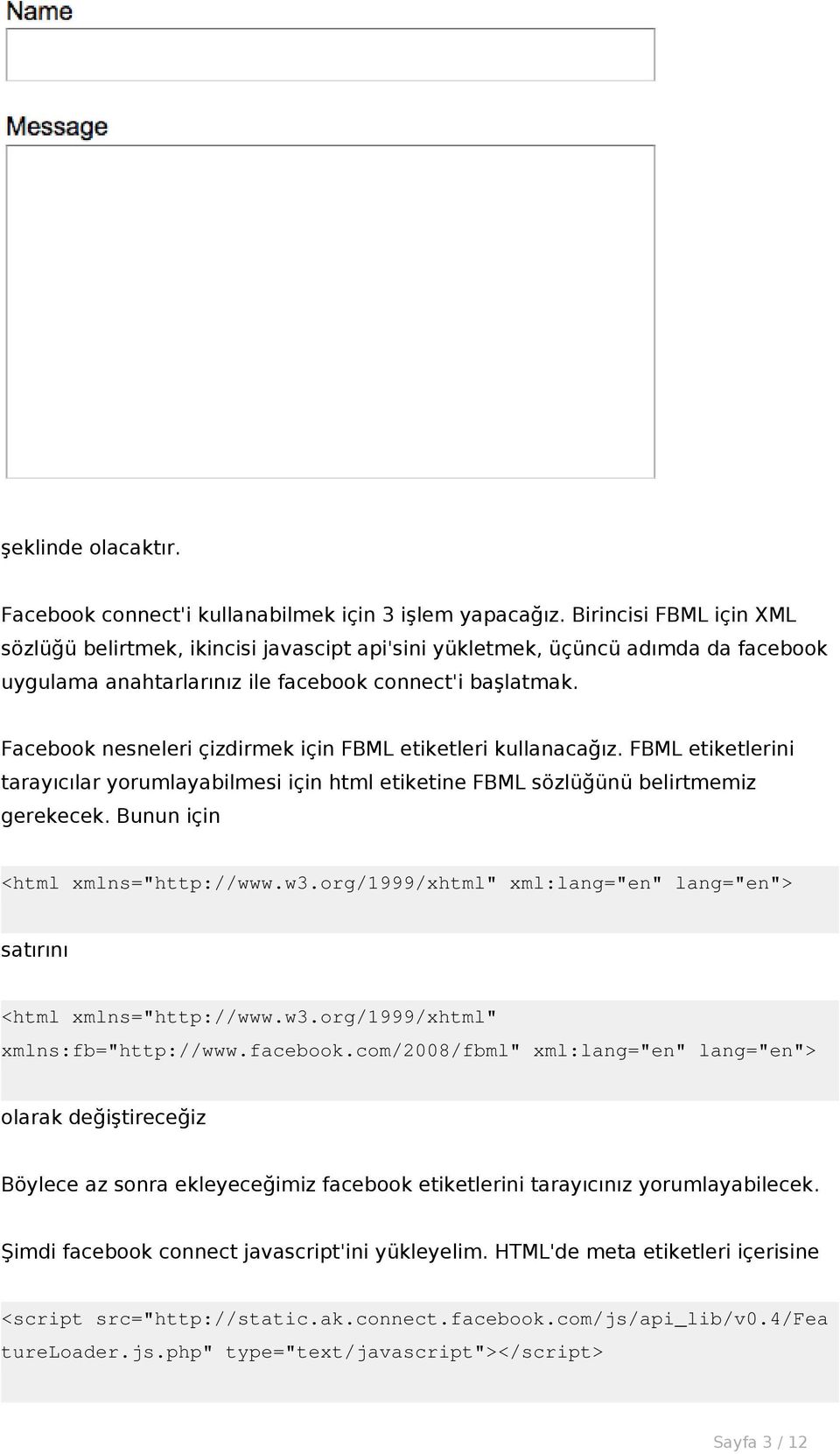 Facebook nesneleri çizdirmek için FBML etiketleri kullanacağız. FBML etiketlerini tarayıcılar yorumlayabilmesi için html etiketine FBML sözlüğünü belirtmemiz gerekecek.