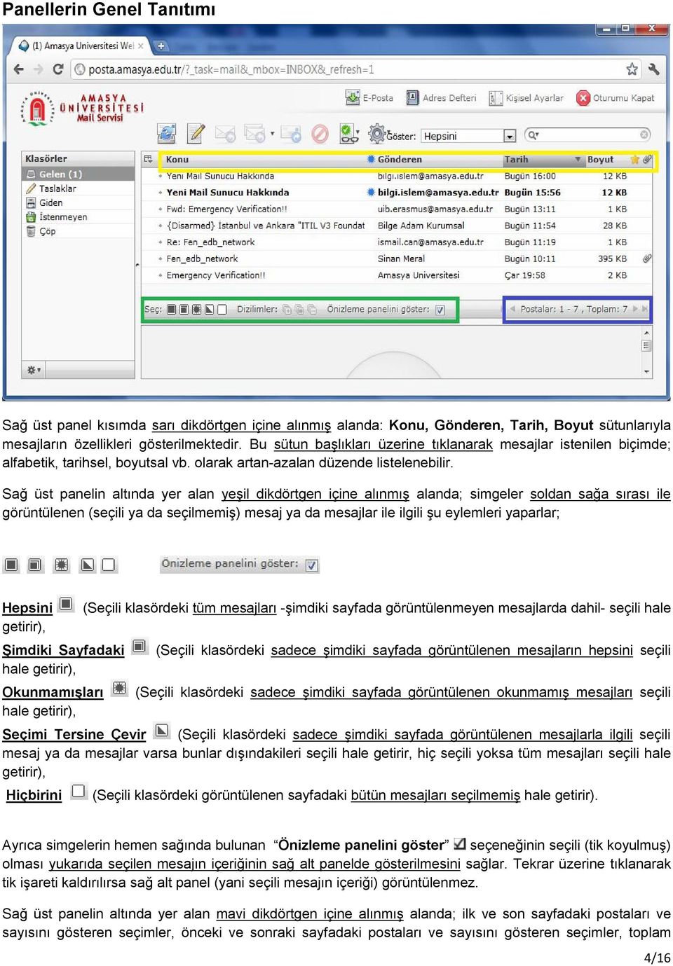 Sağ üst panelin altında yer alan yeşil dikdörtgen içine alınmış alanda; simgeler soldan sağa sırası ile görüntülenen (seçili ya da seçilmemiş) mesaj ya da mesajlar ile ilgili şu eylemleri yaparlar;