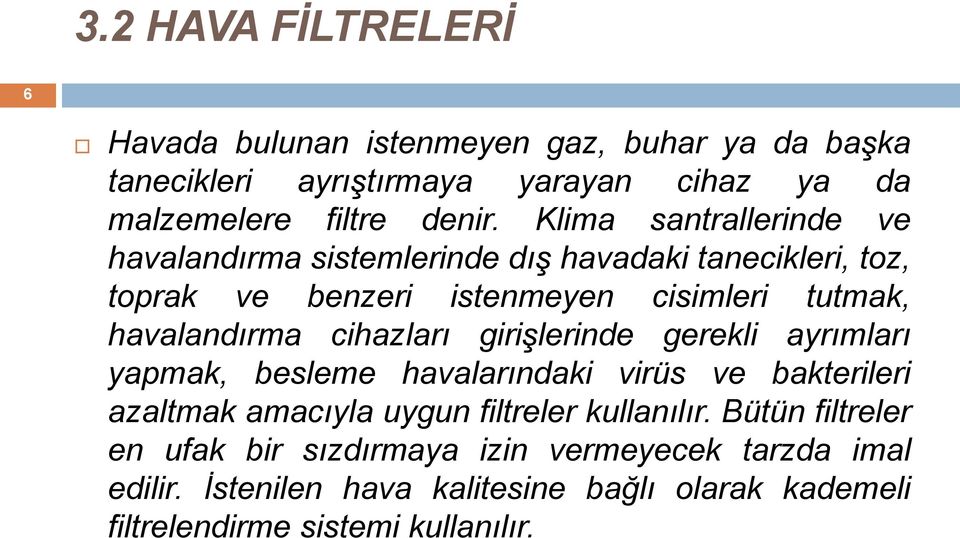 cihazları girişlerinde gerekli ayrımları yapmak, besleme havalarındaki virüs ve bakterileri azaltmak amacıyla uygun filtreler kullanılır.