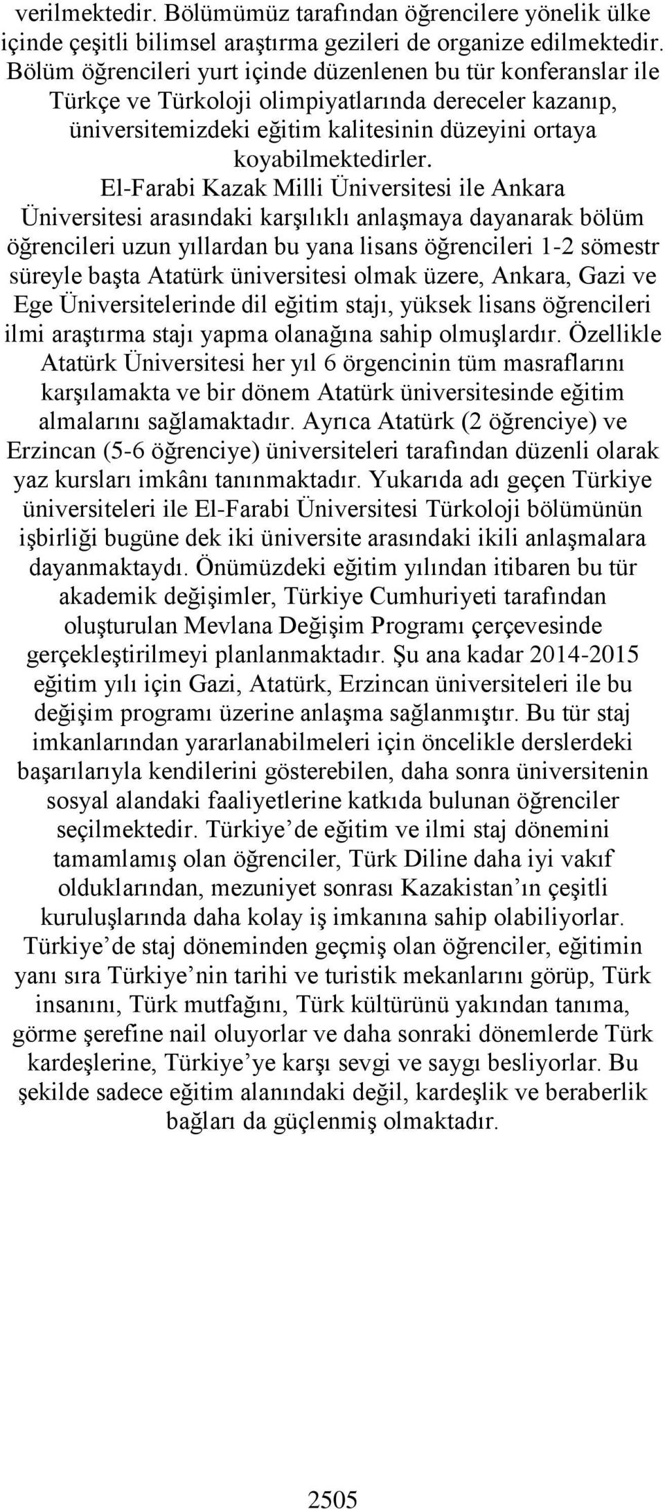 El-Farabi Kazak Milli Üniversitesi ile Ankara Üniversitesi arasındaki karşılıklı anlaşmaya dayanarak bölüm öğrencileri uzun yıllardan bu yana lisans öğrencileri 1-2 sömestr süreyle başta Atatürk