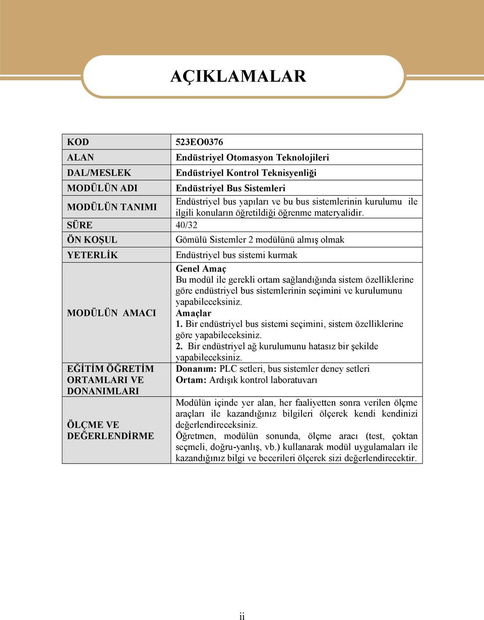 SÜRE 40/32 ÖN KOŞUL YETERLİK MODÜLÜN AMACI EĞİTİM ÖĞRETİM ORTAMLARI VE DONANIMLARI ÖLÇME VE DEĞERLENDİRME Gömülü Sistemler 2 modülünü almış olmak Endüstriyel bus sistemi kurmak Genel Amaç Bu modül