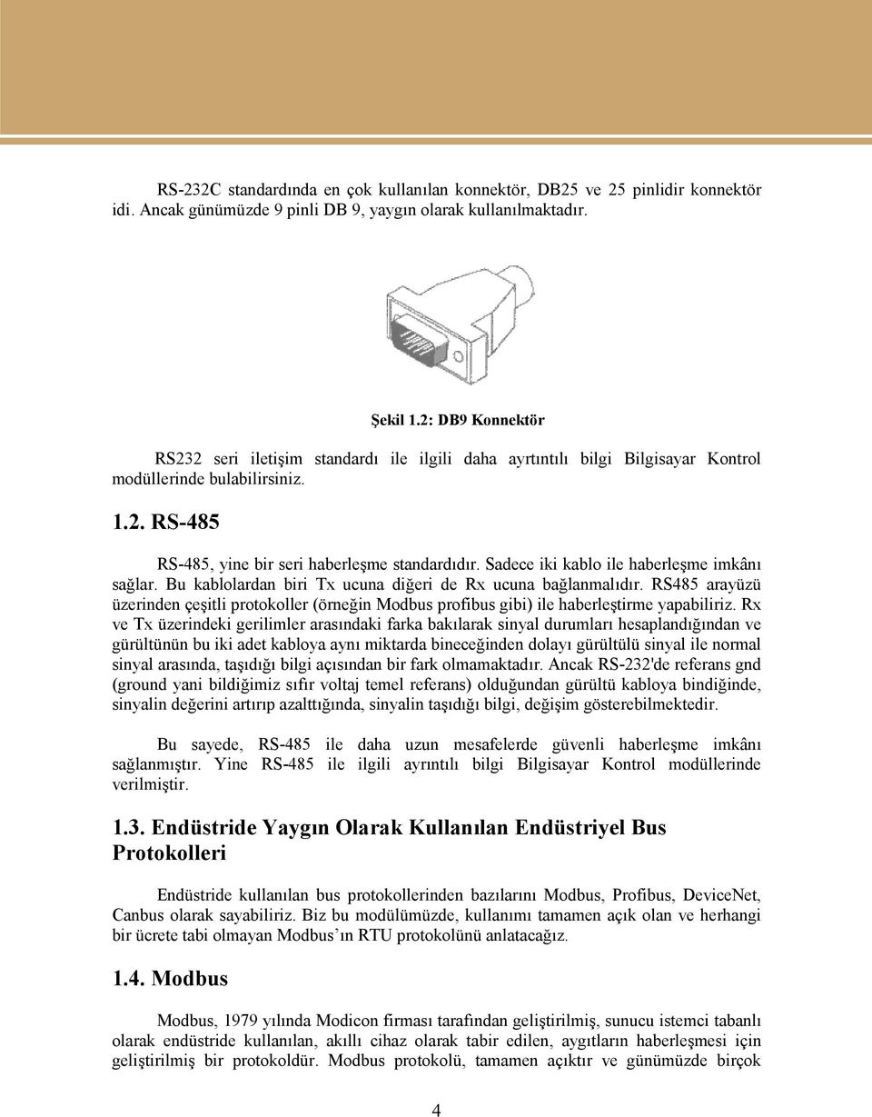 Sadece iki kablo ile haberleşme imkânı sağlar. Bu kablolardan biri Tx ucuna diğeri de Rx ucuna bağlanmalıdır.