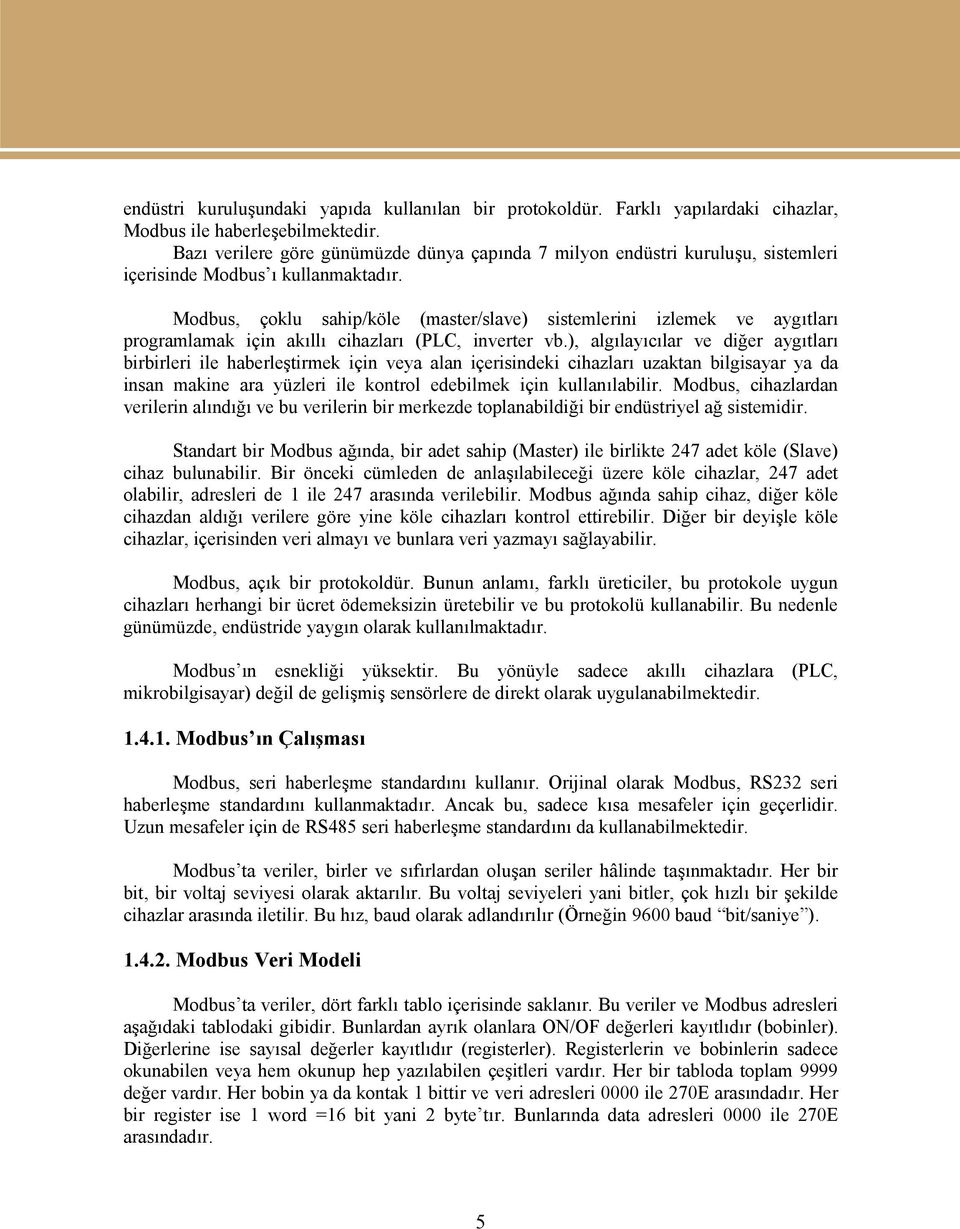 Modbus, çoklu sahip/köle (master/slave) sistemlerini izlemek ve aygıtları programlamak için akıllı cihazları (PLC, inverter vb.