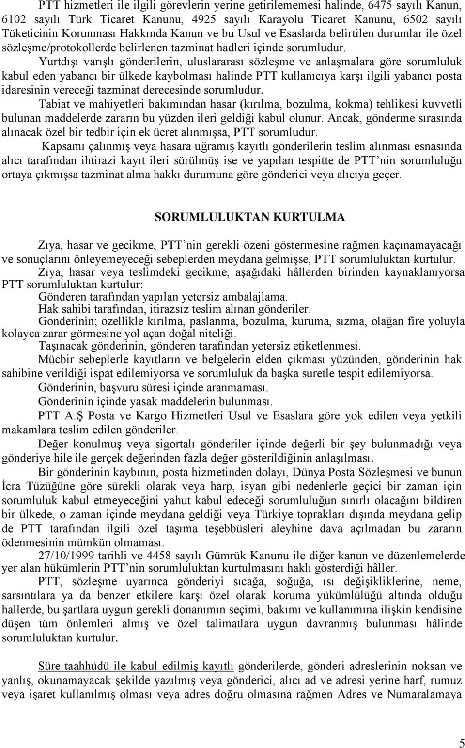 Yurtdışı varışlı gönderilerin, uluslararası sözleşme ve anlaşmalara göre sorumluluk kabul eden yabancı bir ülkede kaybolması halinde PTT kullanıcıya karşı ilgili yabancı posta idaresinin vereceği